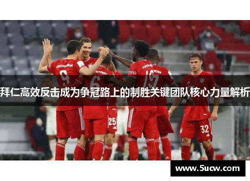 拜仁高效反击成为争冠路上的制胜关键团队核心力量解析