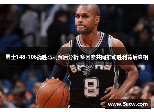 勇士148-106战胜马刺赛后分析 多因素共同推动胜利背后真相