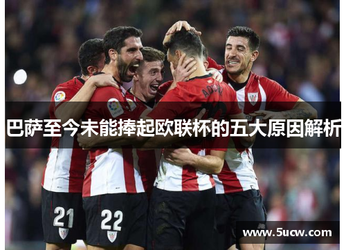 巴萨至今未能捧起欧联杯的五大原因解析 巴萨至今未能捧起欧联杯的五大原因解析
