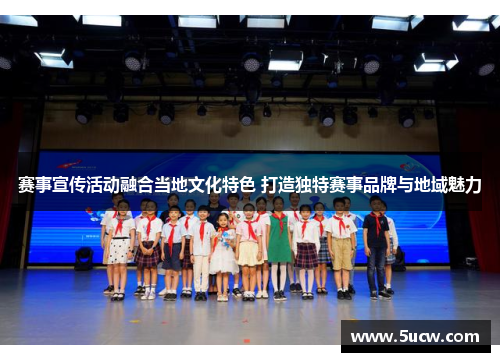 赛事宣传活动融合当地文化特色 打造独特赛事品牌与地域魅力 赛事宣传活动融合当地文化特色 打造独特赛事品牌与地域魅力