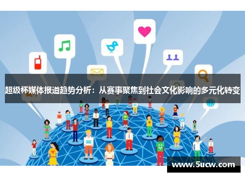 超级杯媒体报道趋势分析：从赛事聚焦到社会文化影响的多元化转变